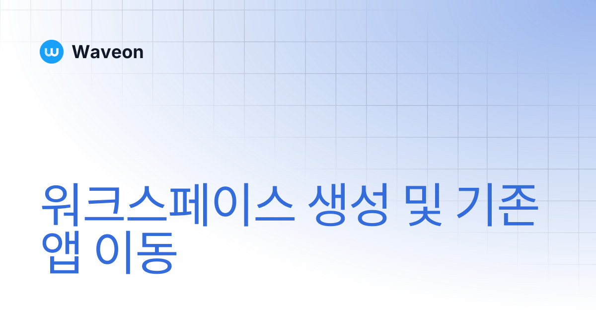 워크스페이스 생성 및 기존앱 이동 | Waveon